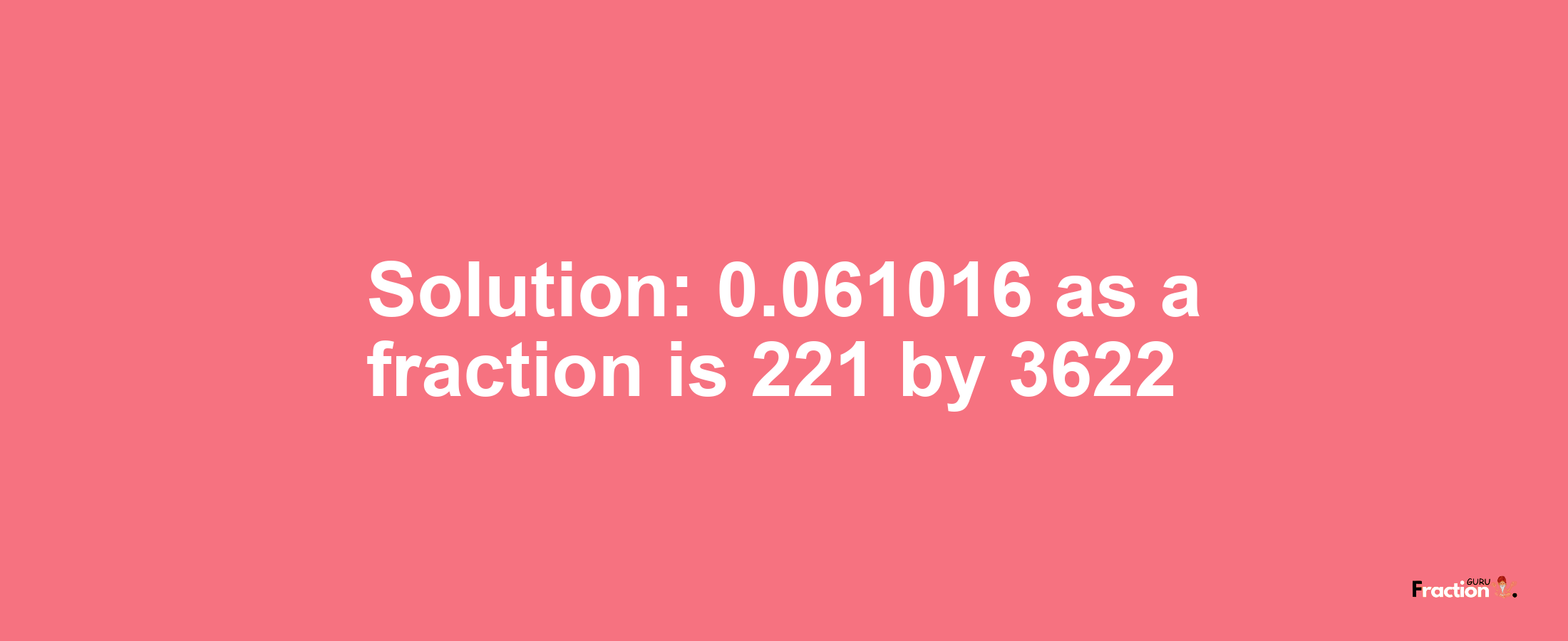 Solution:0.061016 as a fraction is 221/3622